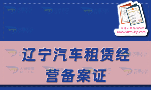 遼寧汽車租賃經營備案證怎么辦理(24年申請流程及材料須知)