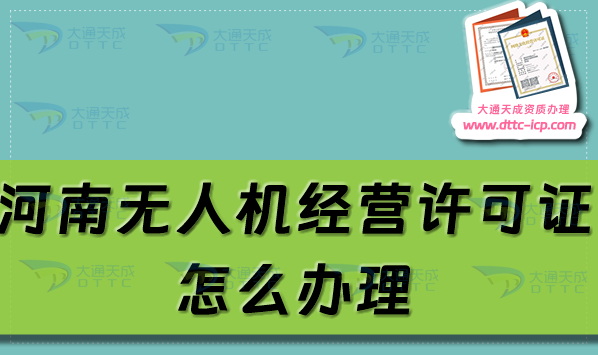 河南無人機經營許可證怎么辦理(通用航空企業經營許可證申請條件及材料攻略)