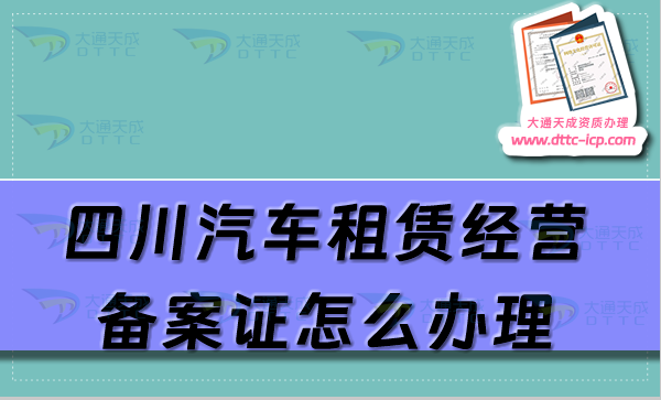 四川汽車租賃經營備案證怎么辦理(攀枝花廣元樂山市申請流程及材料大全)