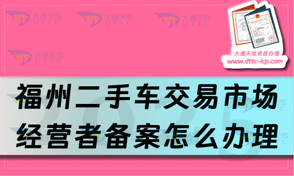 福州二手車交易市場經營者備案怎么辦理,最新申請條件材料與流程明細